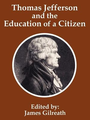 Thomas Jefferson and the Education of a Citizen by Gilreath, James
