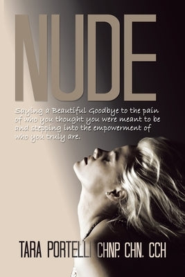 Nude: Saying a Beautiful Goodbye to Who You Thought You Were and Stepping into Who You Truly Are. by Portelli Chnp Chn Cch, Tara