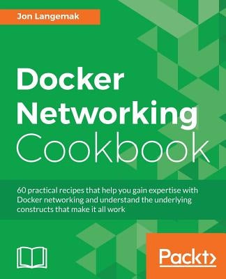Docker Networking Cookbook by Langemak, Jon