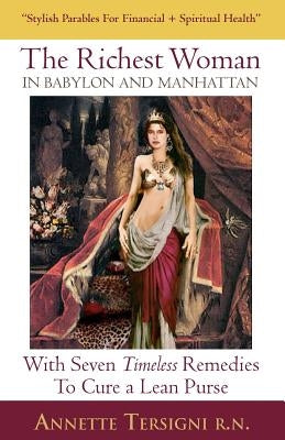 The Richest Woman In Babylon And Manhattan: With Seven Timeless Remedies to Cure a Lean Purse by Tersigni Rn, Annette