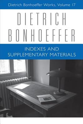 Indexes and Supplementary Materials: Dietrich Bonhoeffer Works, Volume 17 by Barnett, Victoria J.
