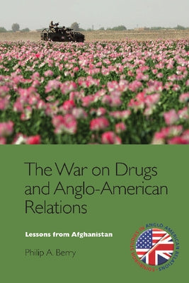 The War on Drugs and Anglo-American Relations: Lessons from Afghanistan, 2001-2011 by Berry, Philip A.