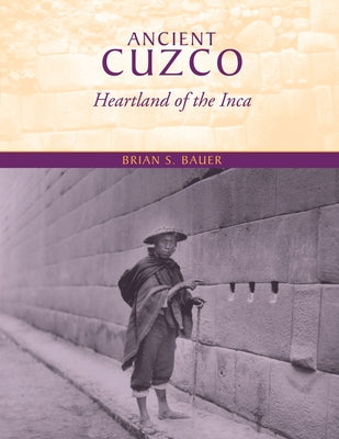 Ancient Cuzco: Heartland of the Inca by Bauer, Brian S.