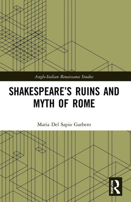 Shakespeare's Ruins and Myth of Rome by del Sapio Garbero, Maria