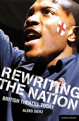 Rewriting the Nation: British Theatre Today by Sierz, Aleks