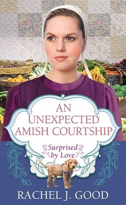 An Unexpected Amish Courtship: Surprised by Love by Good, Rachel J.