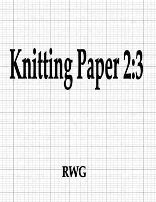 Knitting Paper 2: 3: 200 Pages 8.5" X 11" by Rwg