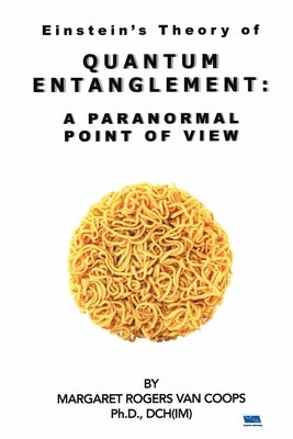 Quantum Entanglement: A Paranormal Point Of View by Van Coops Ph. D., Margaret Rogers