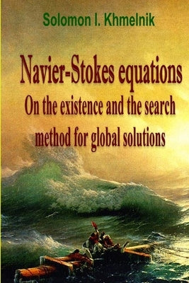 Navier-Stokes equations. On the existence and the search method for global solutions. by Khmelnik, Solomon I.