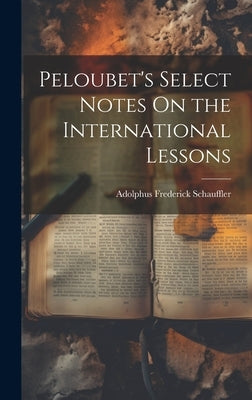 Peloubet's Select Notes On the International Lessons by Schauffler, Adolphus Frederick