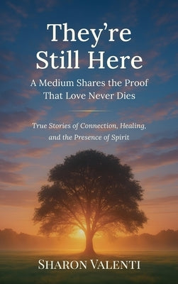 They're Still Here: A Medium Shares the Proof That Love Never Dies by Valenti, Sharon
