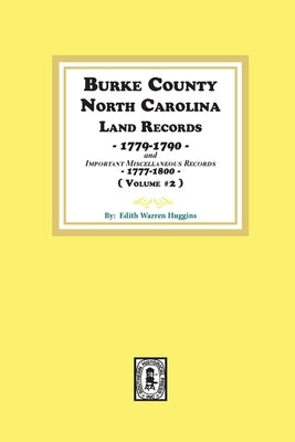 Burke County, North Carolina Land Records, 1779-1790 and Important Miscellaneous Records, 1777-1800. ( Volume #2 ) by Huggins, Edith Warren