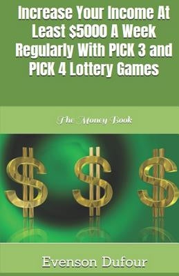 Increase Your Income at Least $5000 a Week Regularly with Pick 3 and Pick 4 Lottery Games: The Money Book by Dufour, Evenson