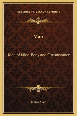 Man: King of Mind, Body and Circumstance by Allen, James