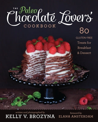 Paleo Chocolate Lovers Cookbook: 75 Gluten Free Treats for Breakfast and Dessert by Brozyna, Kelly V.