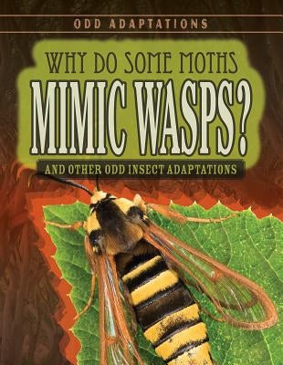 Why Do Some Moths Mimic Wasps?: And Other Odd Insect Adaptations by Light, Kate
