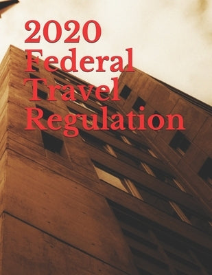 2020 Federal Travel Regulation by Gsa