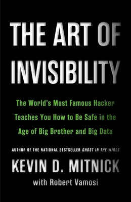 The Art of Invisibility: The World's Most Famous Hacker Teaches You How to Be Safe in the Age of Big Brother and Big Data by Mitnick, Kevin
