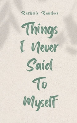Things I Never Said To Myself by Randvee, Rachelle