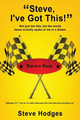 Steve, I've Got This!: Not just the title, but the words Jesus actually spoke to me in a dream. by Hodges, Steve