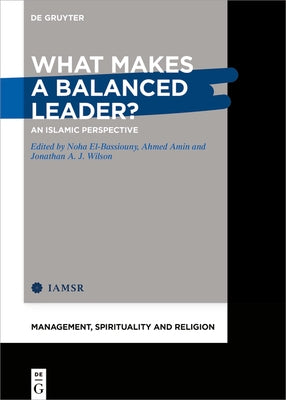 What Makes a Balanced Leader?: An Islamic Perspective by El-Bassiouny, Noha