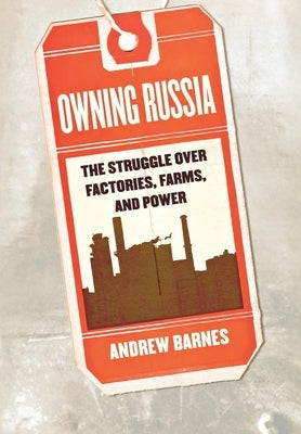 Owning Russia: The Struggle Over Factories, Farms, and Power by Barnes, Andrew S.