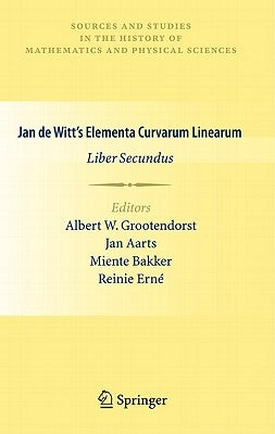 Jan de Witt's Elementa Curvarum Linearum: Liber Secundus by Grootendorst, Albert W.