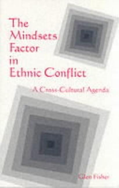 The Mindsets Factor in Ethnic Conflict: A Cross-Cultural Agenda by Fisher, Glen
