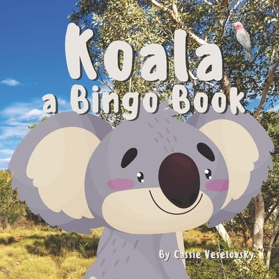 Koala: A Bingo Book: a children's book about Australia and it's cuddly Koala by Lone Cow