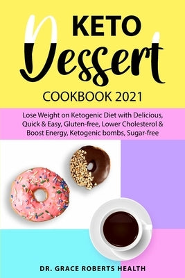 Keto Dessert Cookbook 2021: Lose Weight on Ketogenic Diet with Delicious, Quick & Easy, Gluten-free, Lower Cholesterol & Boost Energy, Ketogenic bombs by Roberts Health, Grace