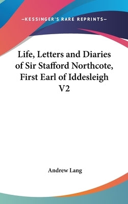 Life, Letters and Diaries of Sir Stafford Northcote, First Earl of Iddesleigh V2 by Lang, Andrew