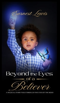 Beyond the Eyes of a Believer: 'A magical story told through the eyes of the bold' by Lewis, Earnest