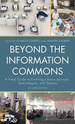 Beyond the Information Commons: A Field Guide to Evolving Library Services, Technologies, and Spaces by Forrest, Charles