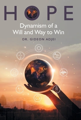 Hope: Dynamism of a Will and Way to Win by Adjei, Gideon