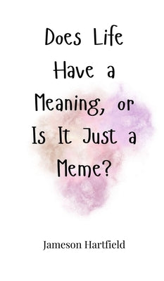 Does Life Have a Meaning, or Is It Just a Meme? by Hartfield, Jameson