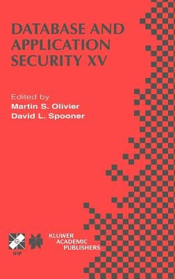 Database and Application Security XV: Ifip Tc11 / Wg11.3 Fifteenth Annual Working Conference on Database and Application Security July 15-18, 2001, Ni by Olivier, Martin S.