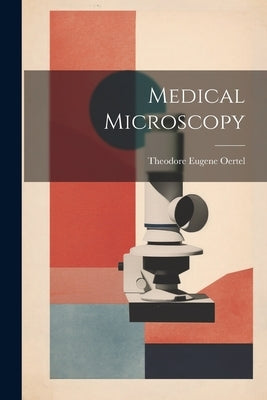 Medical Microscopy by Oertel, Theodore Eugene