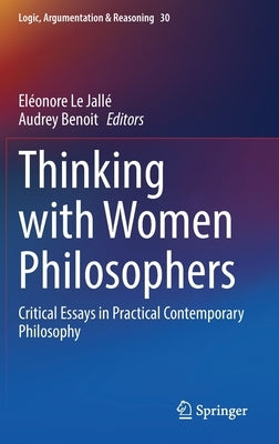 Thinking with Women Philosophers: Critical Essays in Practical Contemporary Philosophy by Le Jallé, Eléonore