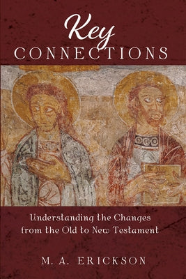Key Connections: Understanding the Changes from the Old to New Testament by Erickson, M. A.