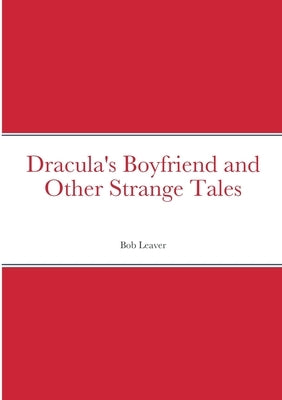 Dracula's Boyfriend and Other Strange Tales by Leaver, Bob