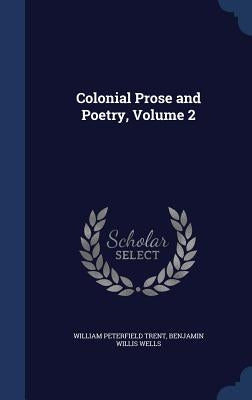 Colonial Prose and Poetry, Volume 2 by Trent, William Peterfield