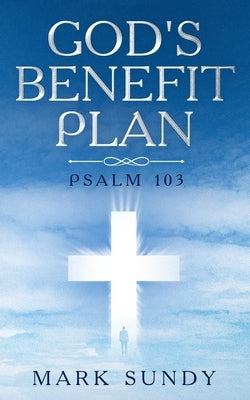 God's Benefit Plan: Psalm 103 by Sundy, Mark L.