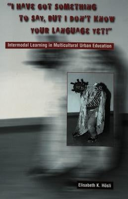 «I Have Got Something to Say, But I Don't Know Your Language Yet!»: Intermodal Learning in Multi-Cultural Urban Education by Mirochnik, Elijah