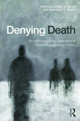 Denying Death: An Interdisciplinary Approach to Terror Management Theory by Harvell, Lindsey a.