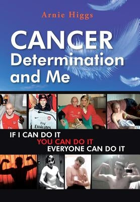 CANCER Determination and Me by Higgs, Arnie