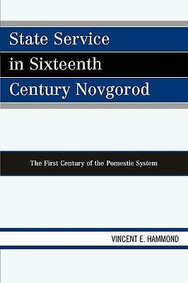 State Service in Sixteenth Century Novgorod: The First Century of the Pomestie System by Hammond, Vincent E.