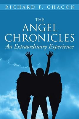 The Angel Chronicles: An Extraordinary Experience by Chacon, Richard F.
