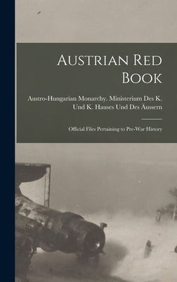 Austrian red Book; Official Files Pertaining to Pre-war History by Austro-Hungarian Monarchy Ministeriu