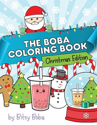 The Boba Coloring Book Christmas Edition: 50 Holiday Themed Bubble Tea Coloring Pages by Boba, Bitsy