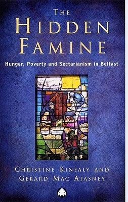The Hidden Famine: Hunger, Poverty and Sectarianism in Belfast 1840-50 by Kinealy, Christine